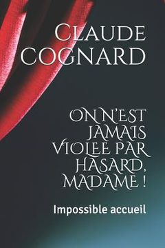 portada On n'Est Jamais Violee Par Hasard, Madame !: Impossible Accueil (en Francés)