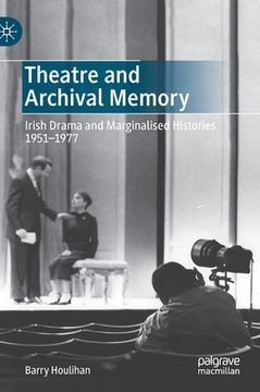 portada Theatre and Archival Memory: Irish Drama and Marginalised Histories 1951-1977 (in English)