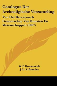 portada Catalogus Der Archeoligische Verzameling: Van Het Bataviaasch Genootschap Van Kunsten En Wetenschappen (1887)