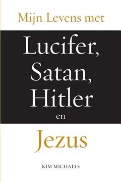portada Mijn Levens met Lucifer, Satan, Hitler en Jezus