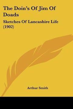 portada the doin's of jim of doads: sketches of lancashire life (1902) (en Inglés)