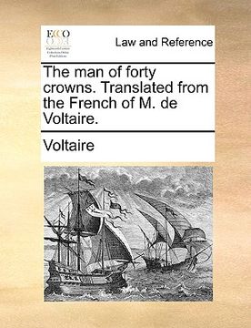 portada the man of forty crowns. translated from the french of m. de voltaire. (en Inglés)