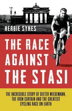 portada The Race Against the Stasi: The Incredible Story of Dieter Wiedemann, the Iron Curtain and the Greatest Cycling Race on Earth 