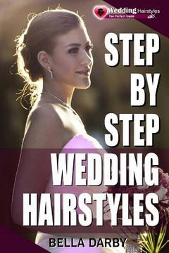 portada Step by Step Wedding Hairstyles: Best and Easy Step by Step Wedding Hairstyles that takes 15 Minutes or Less (Wedding Hairstyles, Wedding Hair, Bridal (in English)