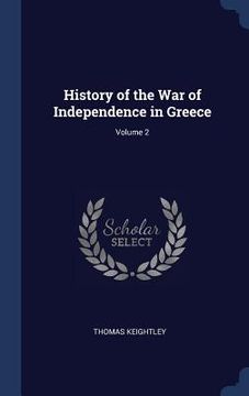 portada History of the War of Independence in Greece; Volume 2 (in English)