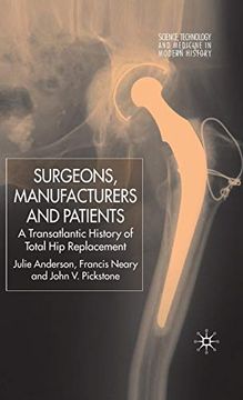 portada Surgeons, Manufacturers and Patients: A Transatlantic History of Total hip Replacement (Science, Technology and Medicine in Modern History) (en Inglés)