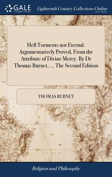 portada Hell Torments not Eternal. Argumentatively Proved, From the Attribute of Divine Mercy. By Dr Thomas Burnet, ... The Second Edition (en Inglés)