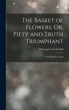 portada The Basket of Flowers; Or, Piety and Truth Triumphant: A Tale for the Young (in English)