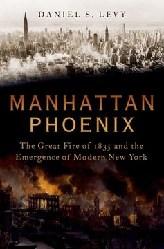 portada Manhattan Phoenix: The Great Fire of 1835 and the Emergence of Modern new York (en Inglés)