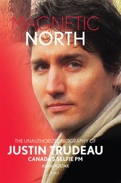 Magnetic North: The Unauthorised Biography of Justin Trudeau, Canada's Selfie PM (en Inglés)