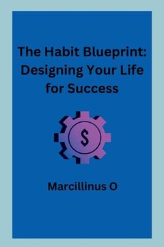 portada The Habit Blueprint: Designing Your Life for Success (en Inglés)