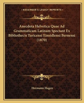portada Anecdota Helvetica Quae Ad Grammaticam Latinam Spectant Ex Bibliothecis Turicensi Einsidlensi Bernensi (1870) (en Latin)