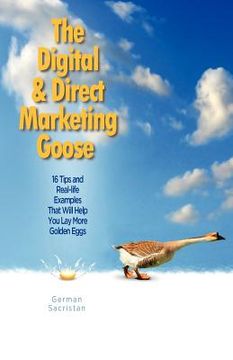 portada The Digital & Direct Marketing Goose: 16 Tips and Real Examples That Will Help You Lay More Golden Eggs (in English)