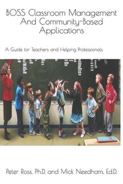 portada BOSS Classroom Management And Community-Based Applications: A Guide for Teachers and Helping Professionals: Peter Ross, Ph.D. and Mick Needham, Ed.D. (en Inglés)