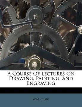 portada a course of lectures on drawing, painting, and engraving (en Inglés)
