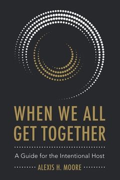 portada When We All Get Together: A Guide for the Intentional Host