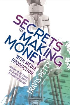 portada Secrets to Making Money with Media Production: Powerful Tactics Exposed for Earning Big Profits with Media Production Volume 1 (en Inglés)