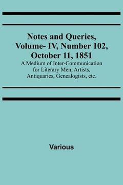 portada Notes and Queries, Vol. IV, Number 102, October 11, 1851; A Medium of Inter-communication for Literary Men, Artists, Antiquaries, Genealogists, etc. (en Inglés)
