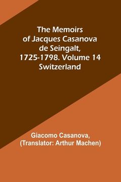 portada The Memoirs of Jacques Casanova de Seingalt, 1725-1798. Volume 14: Switzerland (en Inglés)