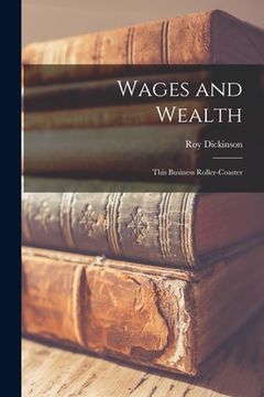 portada Wages and Wealth; This Business Roller-coaster (in English)