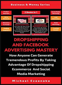 portada Dropshipping and Fac Advertising Mastery (2 Books in 1): How Anyone can Generate Tremendous Profits by Taking Advantage of Dropshipping E-Commerce and Social Media Marketing (en Inglés)