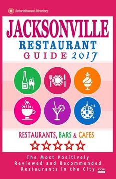 portada Jacksonville Restaurant Guide 2017: Best Rated Restaurants in Jacksonville, Florida - 500 Restaurants, Bars and Cafés recommended for Visitors, 2017 (en Inglés)