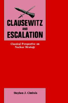 portada clausewitz and escalation: classical perspective on nuclear strategy (en Inglés)