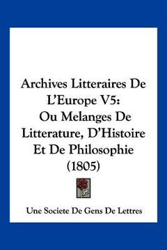 portada Archives Litteraires De L'Europe V5: Ou Melanges De Litterature, D'Histoire Et De Philosophie (1805) (en Francés)