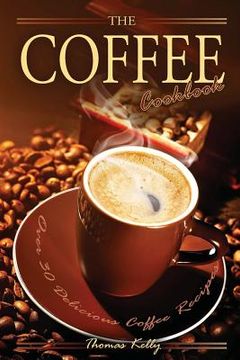 portada The Coffee Cookbook: Over 30 Delicious Coffee Recipes (en Inglés)