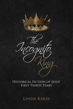 portada The Incognito King: Historical Fiction of Jesus' First Thirty Years (en Inglés)
