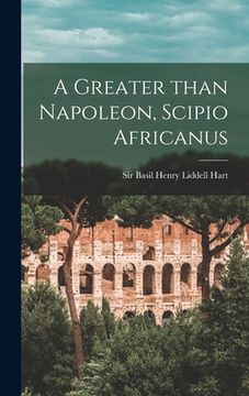 portada A Greater Than Napoleon, Scipio Africanus (en Inglés)