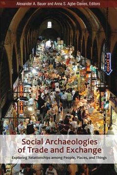Social Archaeologies of Trade and Exchange: Exploring Relationships Among People, Places, and Things (en Inglés)