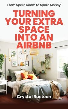 portada From Spare Room to Spare Money: Turning Your Extra Space into an Airbnb (en Inglés)