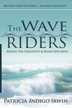 portada The Wave Riders - Riding The Creativity & Mood Spectrum: Master Your Patterns - Master Your Life! (en Inglés)