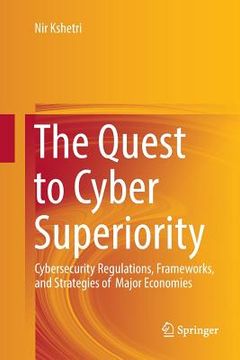 portada The Quest to Cyber Superiority: Cybersecurity Regulations, Frameworks, and Strategies of Major Economies (en Inglés)