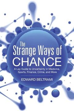 portada The Strange Ways of Chance: A Lay Guide to Uncertainty in Medicine, Sports, Finance, Crime, and More (en Inglés)