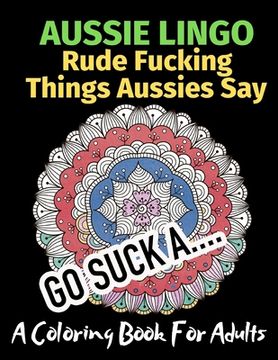 portada Aussie Lingo Rude Fucking Things Aussies Say: A Coloring Book For Adults (en Inglés)