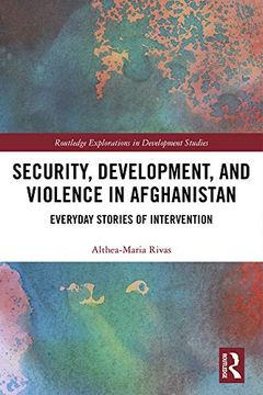 portada Security, Development, and Violence in Afghanistan: Everyday Stories of Intervention (Routledge Explorations in Development Studies) 