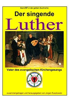 portada Der singende Luther - Vater des evangelischen Gesangs: Band 97 in der gelben Buchreihe bei Juergen Ruszkowski: Volume 97 (gelbe Buchreihe bei Juergen Ruszkowski)
