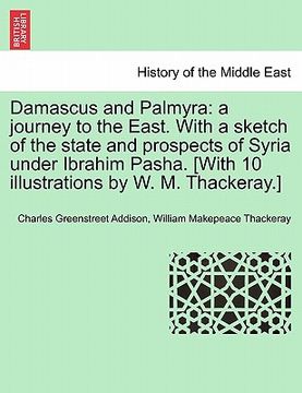 portada damascus and palmyra: a journey to the east. with a sketch of the state and prospects of syria under ibrahim pasha. [with 10 illustrations b (in English)