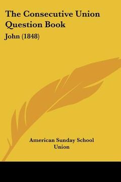portada the consecutive union question book: john (1848) (en Inglés)