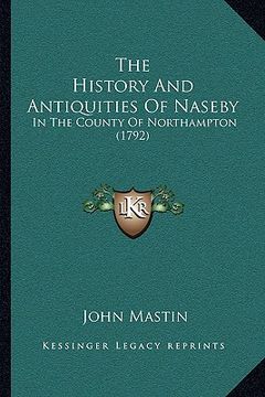 portada the history and antiquities of naseby the history and antiquities of naseby: in the county of northampton (1792) in the county of northampton (1792) (en Inglés)