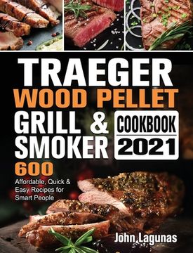 portada Traeger Wood Pellet Grill & Smoker Cookbook 2021: 600 Affordable, Quick & Easy Recipes for Smart People (en Inglés)