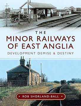 portada The Minor Railways of East Anglia: Development Demise and Destiny