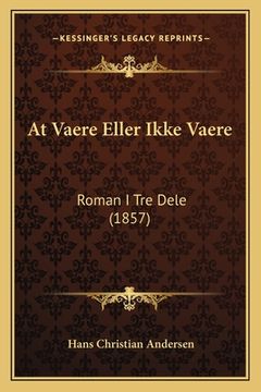 portada At Vaere Eller Ikke Vaere: Roman I Tre Dele (1857) (en Danés)