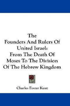 portada the founders and rulers of united israel: from the death of moses to the division of the hebrew kingdom (in English)