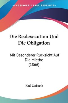 portada Die Realexecution Und Die Obligation: Mit Besonderer Rucksicht Auf Die Miethe (1866) (en Alemán)