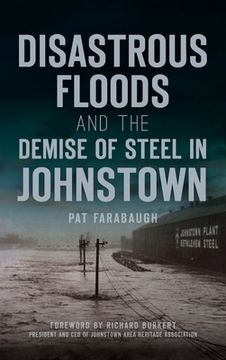 portada Disastrous Floods and the Demise of Steel in Johnstown (en Inglés)