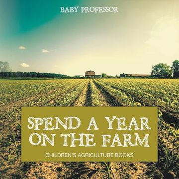 portada Spend a Year on the Farm - Children's Agriculture Books (en Inglés)