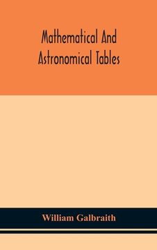 portada Mathematical and astronomical tables, for the use of students of mathematics, practical astronomers, surveyors, engineers, and navigators; with an int 